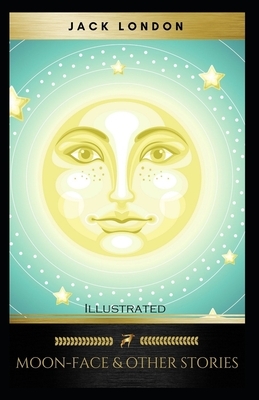 Moon-Face & Other Stories Illustrated by Jack London