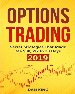 Options Trading: Secret Strategies that Made Me $30,597 in 23 Days 2019 - How do you start as a beginner in options trading and profit by Dan King