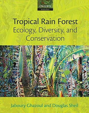 Tropical Rain Forest Ecology, Diversity, and Conservation by Jaboury Ghazoul, Douglas Sheil