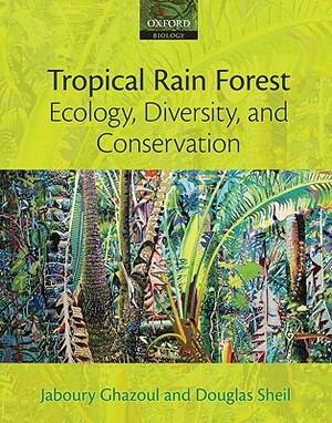 Tropical Rain Forest Ecology, Diversity, and Conservation by Douglas Sheil, Jaboury Ghazoul