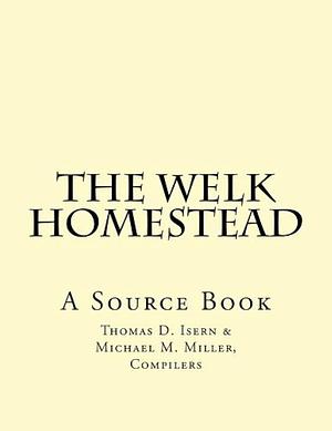 The Welk Homestead: A Source Book by Thomas Dean Isern, Michael M. Miller