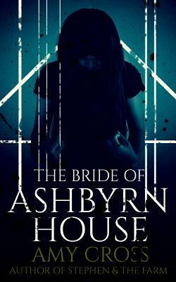 The Bride of Ashbyrn House by Amy Cross