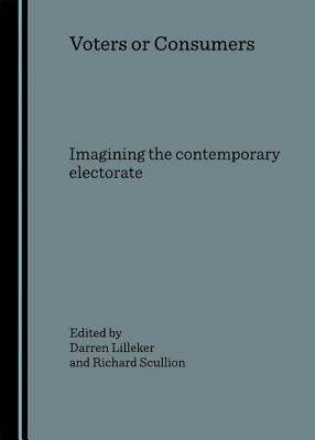 Voters or Consumers: Imagining the Contemporary Electorate by 