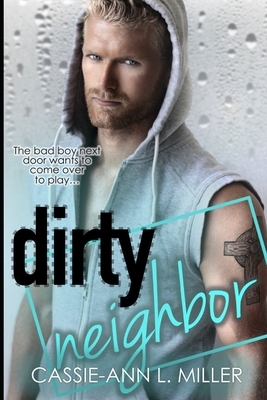 Dirty Neighbor by Cassie-Ann L. Miller