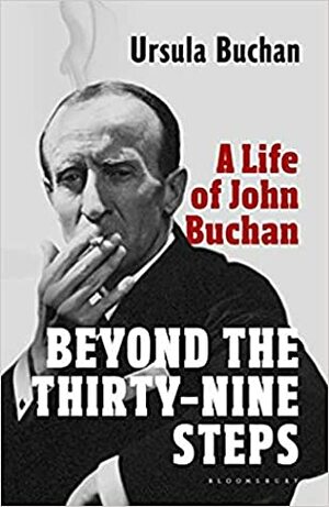 Beyond the Thirty-Nine Steps: A Life of John Buchan by Ursula Buchan