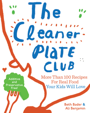 The Cleaner Plate Club: Raising Healthy Eaters One Meal at a Time by Ali Benjamin, Beth Bader