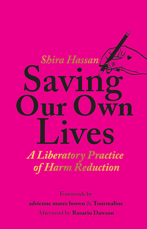 Saving Our Own Lives: A Liberatory Practice of Harm Reduction by Shira Hassan
