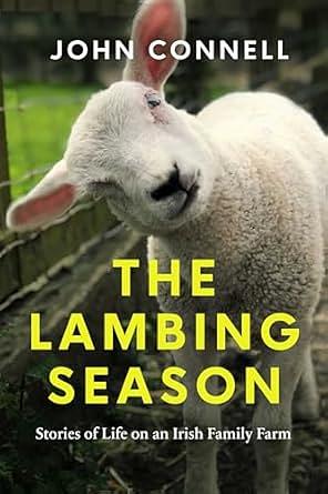 The Lambing Season: Stories of Life on an Irish Family Farm by John Connell