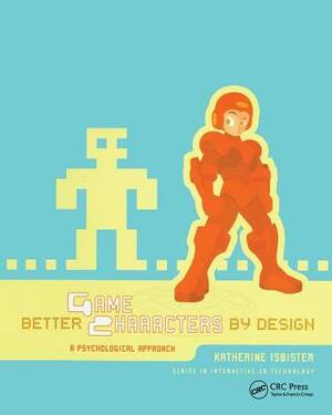 Better Game Characters by Design: A Psychological Approach by Katherine Isbister