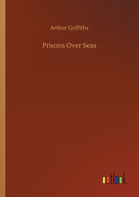 Prisons Over Seas by Arthur Griffiths