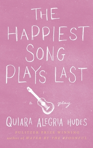 The Happiest Song Plays Last by Quiara Alegría Hudes