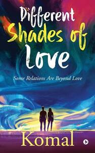 Different Shades of Love: Some Relations Are Beyond Love by Komal