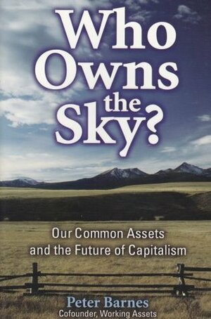 Who Owns the Sky?: Our Common Assets And The Future Of Capitalism by Peter Barnes