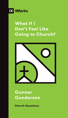 What If I Don't Feel Like Going to Church? by David Gundersen