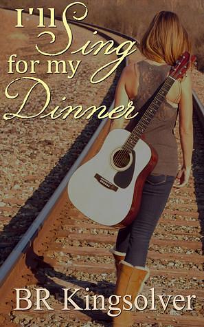 I'll Sing for My Dinner by B.R. Kingsolver, B.R. Kingsolver