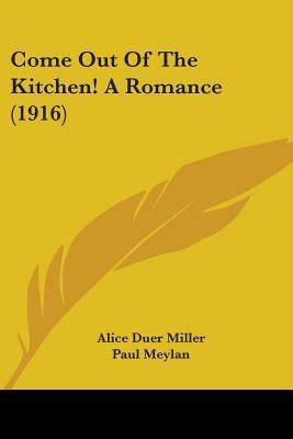 Come Out Of The Kitchen! A Romance (1916) by Alice Duer Miller, Paul Meylan