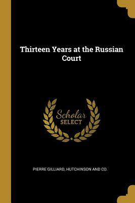 Thirteen Years at the Russian Court by Pierre Gilliard