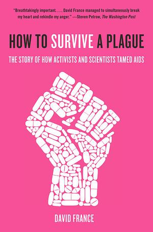 How to Survive a Plague: The Story of How Activists and Scientists Tamed AIDS by David France