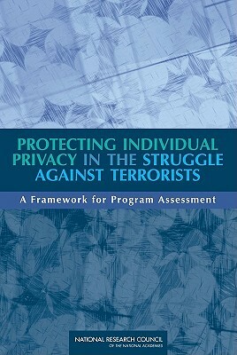 Protecting Individual Privacy in the Struggle Against Terrorists: A Framework for Program Assessment by Computer Science and Telecommunications, Division on Engineering and Physical Sci, National Research Council