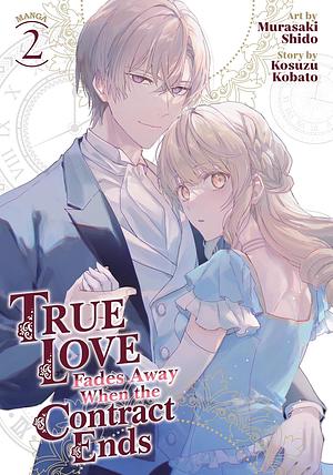 True Love Fades Away When the Contract Ends (Manga) Vol. 2 by Murasaki Shido, Kosuzu Kobato