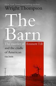 The Barn: The Murder of Emmett Till and the Cradle of American Racism by Wright Thompson