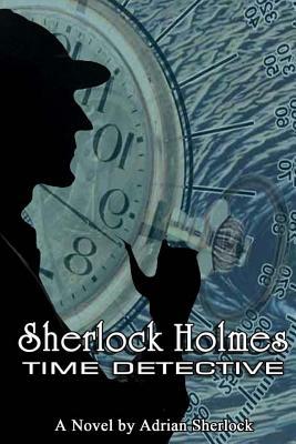 Sherlock Holmes, Time Detective by Adrian Sherlock