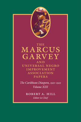 The Marcus Garvey and Universal Negro Improvement Association Papers, Volume XIII: The Caribbean Diaspora, 1921-1922 by Marcus Garvey