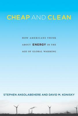 Cheap and Clean: How Americans Think about Energy in the Age of Global Warming by David M. Konisky, Stephen Ansolabehere