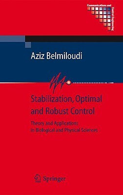 Stabilization, Optimal and Robust Control: Theory and Applications in Biological and Physical Sciences by Aziz Belmiloudi