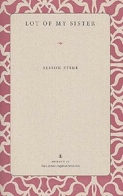 Lot of My Sister (Wick Poetry Chapbook Series Two, #10) by Alison Stine