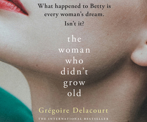 The Woman Who Didn't Grow Old by Grégoire Delacourt, Vinet Lal