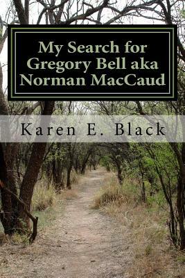 My Search for Gregory Bell aka Norman MacCaud: Clues in the News by Karen E. Black