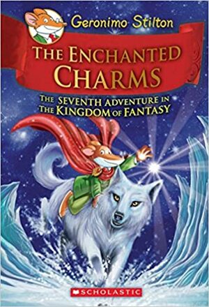 Geronimo Stilton and the Kingdom of Fantasy #7: The Enchanted Charms by Geronimo Stilton