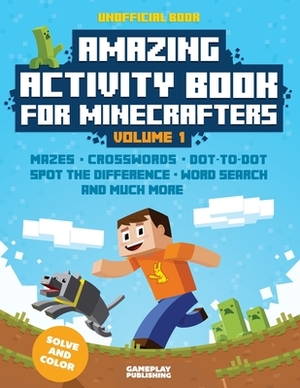 Amazing Activity Book For Minecrafters: Puzzles, Mazes, Dot-To-Dot, Spot The Difference, Crosswords, Maths, Word Search And More (Unofficial Book) by Gameplay Publishing