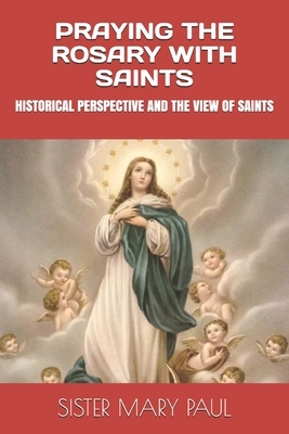 Praying the Rosary with Saints: Historical Perspective and the View of Saints by Mary Paul