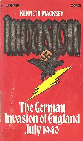 Invasion: The German invasion of England, July 1940 by Kenneth John Macksey, Kenneth John Macksey