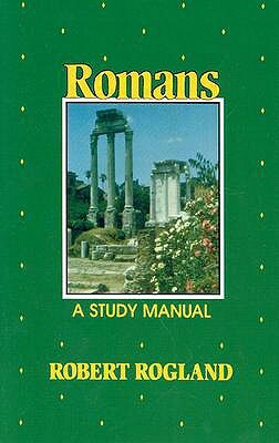 Romans (a Study Manual) by Robert Rogland, Rogland