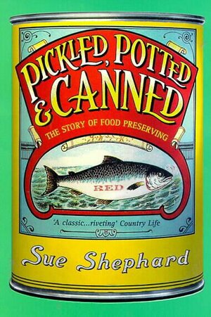 Pickled, Potted and Canned: The Story of Food Preserving by Sue Shephard