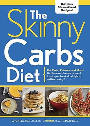 The Skinny Carbs Diet: Eat Pasta, Potatoes, and More! Use the Power of Resistant Starch to Make Your Favorite Foods Fight Fat and Beat Cravings by Editors of Prevention, RD, David Bonom, David Feder