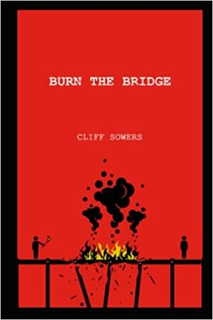 Burn the Bridge: Poetry and Prose by Cliff Sowers, Cliff Sowers