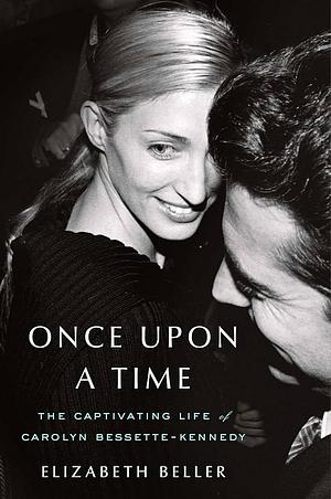 Once Upon a Time: The Captivating Life of Carolyn Bessette-Kennedy by Elizabeth Beller
