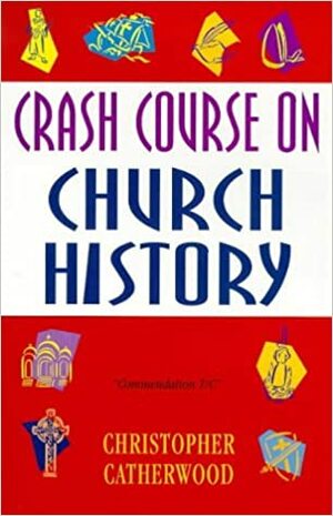 Crash Course on Church History by Christopher Catherwood