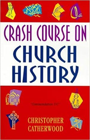 Crash Course on Church History by Christopher Catherwood