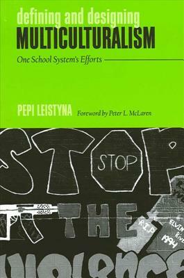 Defining and Designing Multiculturalism: One School System's Efforts by Pepi Leistyna