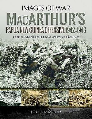 Macarthur's Papua New Guinea Offensive, 1942-1943 by Jon Diamond