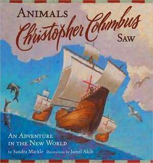 Animals Christopher Columbus Saw: An Adventure in the New World by Jamel Akib, Sandra Markle