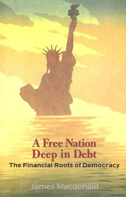 A Free Nation Deep in Debt: The Financial Roots of Democracy by James MacDonald