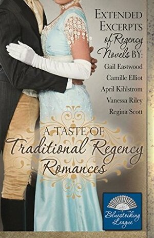 A Taste of Traditional Regency Romances by Camille Elliot, Vanessa Riley, Gail Eastwood, April Kihlstrom, Regina Scott