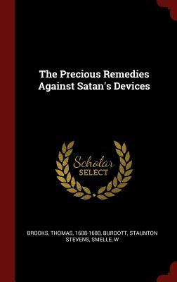 The Precious Remedies Against Satan's Devices by Burdott Staunton Stevens, Brooks Thomas 1608-1680, Smelle W