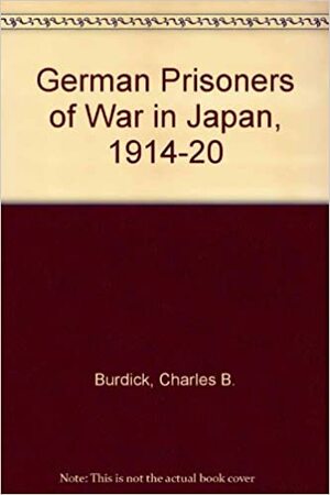 The German Prisoners Of War In Japan, 1914 1920 by Charles B. Burdick